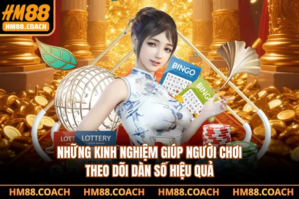 Những kinh nghiệm giúp người chơi theo dõi dàn số hiệu quả Những kinh nghiệm giúp người chơi theo dõi dàn số hiệu quả