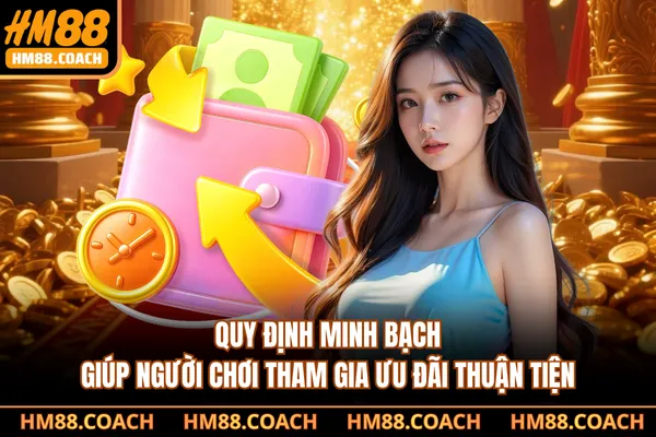 Quy định minh bạch giúp người chơi tham gia ưu đãi thuận tiện Quy định minh bạch giúp người chơi tham gia ưu đãi thuận tiện