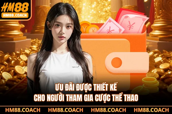 Ưu đãi được thiết kế cho người tham gia cược thể thao Ưu đãi được thiết kế cho người tham gia cược thể thao