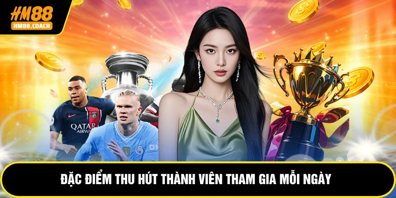 Đặc điểm thu hút thành viên tham gia mỗi ngày